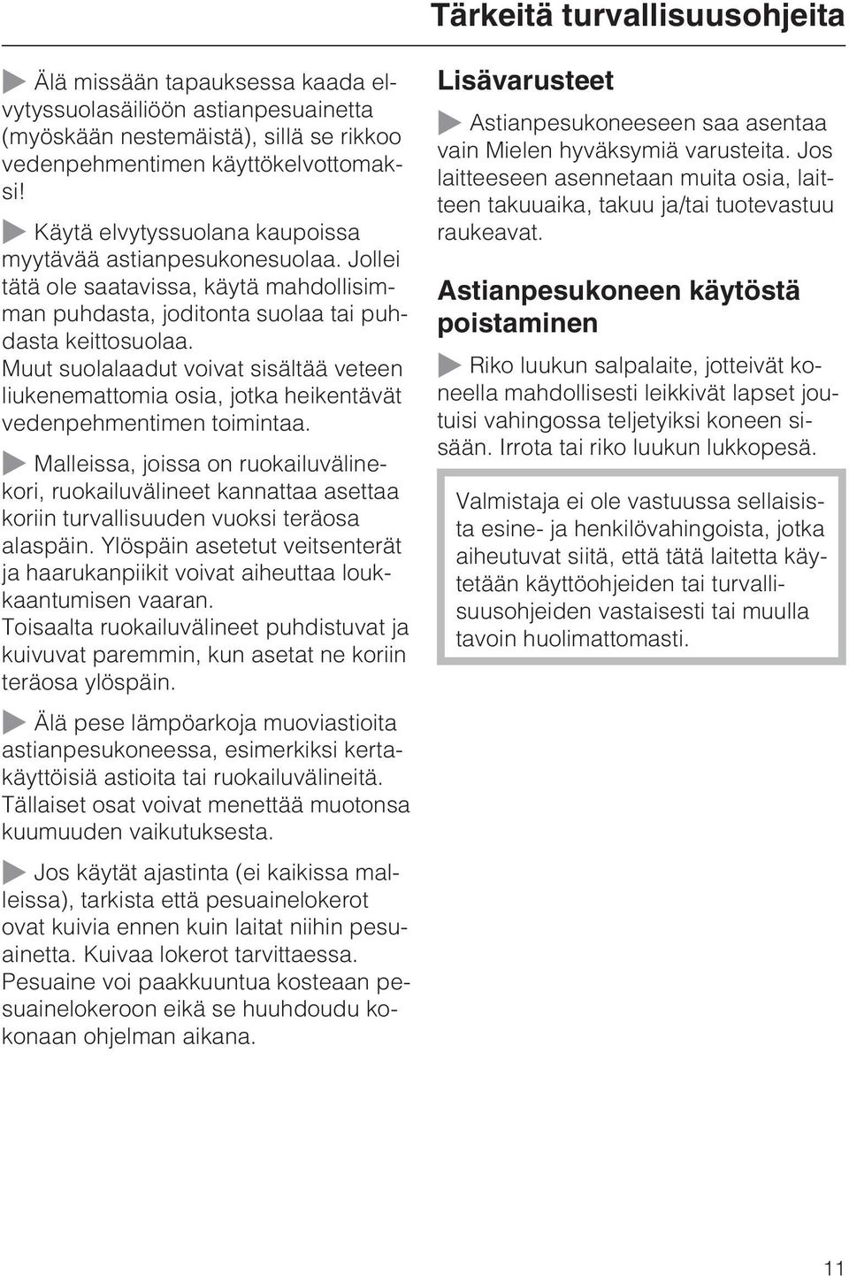 Muut suolalaadut voivat sisältää veteen liukenemattomia osia, jotka heikentävät vedenpehmentimen toimintaa.