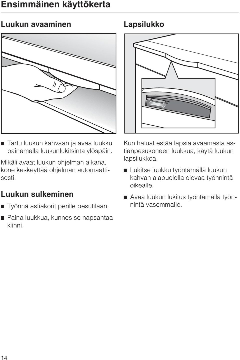 Luukun sulkeminen ^ Työnnä astiakorit perille pesutilaan. ^ Paina luukkua, kunnes se napsahtaa kiinni.