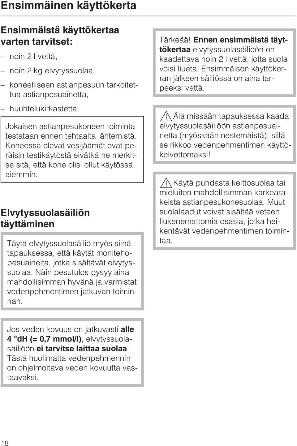 Elvytyssuolasäiliön täyttäminen Täytä elvytyssuolasäiliö myös siinä tapauksessa, että käytät monitehopesuaineita, jotka sisältävät elvytyssuolaa.