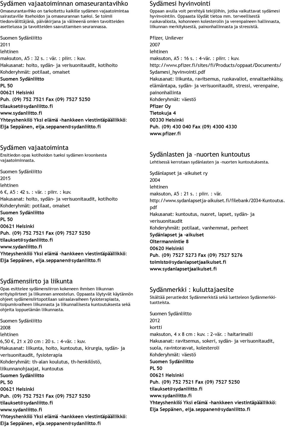 Hakusanat: hoito, sydän ja verisuonitaudit, kotihoito Sydämen vajaatoiminta Ensitiedon opas kotihoidon tueksi sydämen kroonisesta vajaatoiminnasta. 6, A5 : 42 s. : vär. : piirr. : kuv.