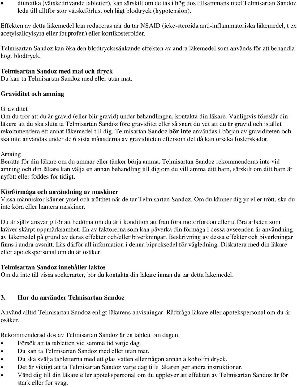 Telmisartan Sandoz kan öka den blodtryckssänkande effekten av andra läkemedel som används för att behandla högt blodtryck.