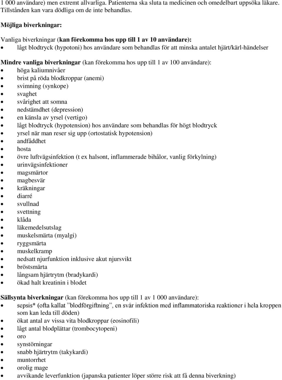 vanliga biverkningar (kan förekomma hos upp till 1 av 100 användare): höga kaliumnivåer brist på röda blodkroppar (anemi) svimning (synkope) svaghet svårighet att somna nedstämdhet (depression) en