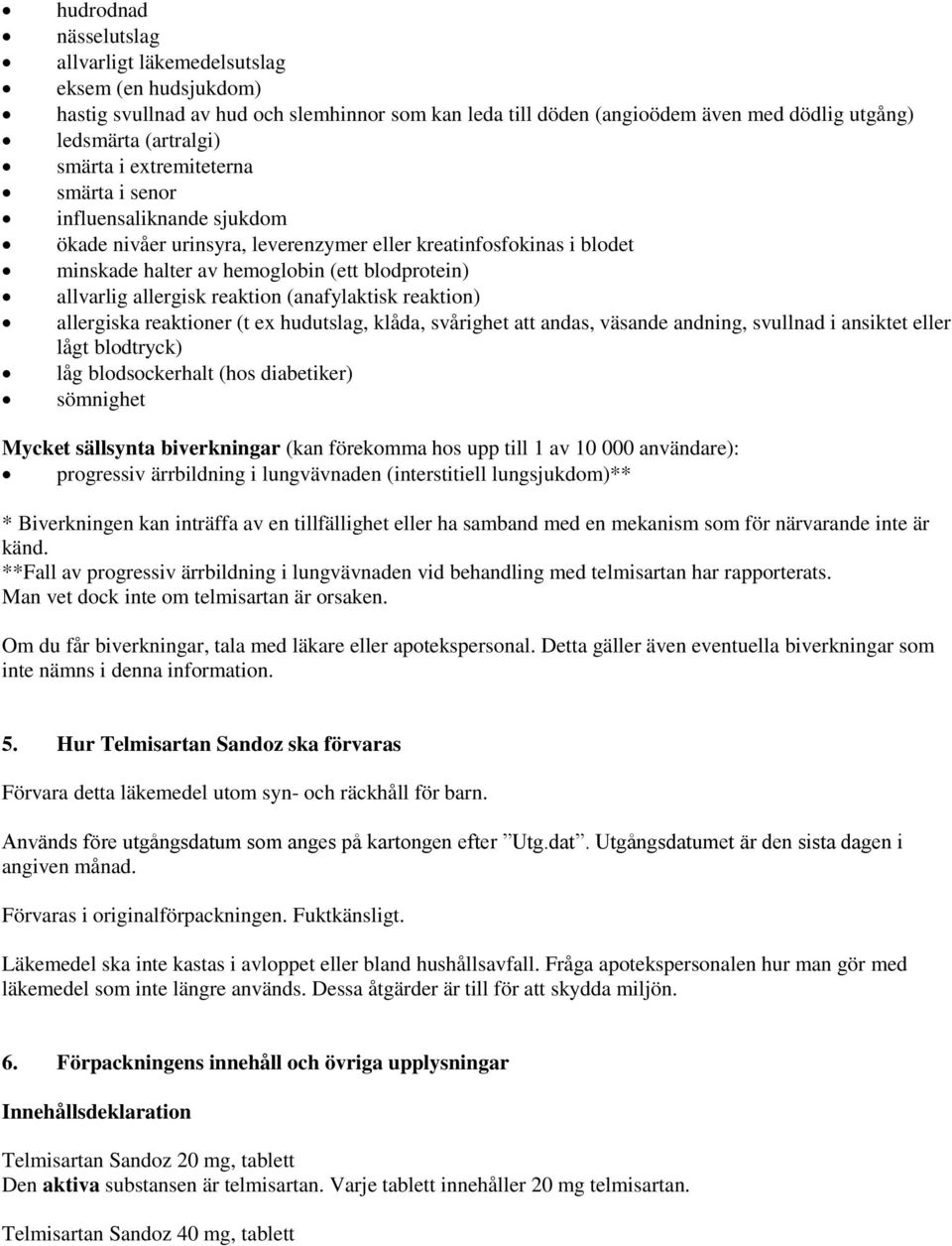 reaktion (anafylaktisk reaktion) allergiska reaktioner (t ex hudutslag, klåda, svårighet att andas, väsande andning, svullnad i ansiktet eller lågt blodtryck) låg blodsockerhalt (hos diabetiker)