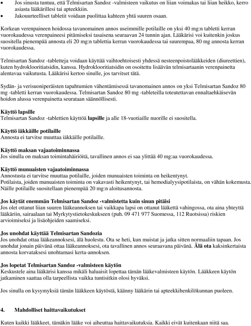 Korkean verenpaineen hoidossa tavanomainen annos useimmille potilaille on yksi 40 mg:n tabletti kerran vuorokaudessa verenpaineesi pitämiseksi tasaisena seuraavan 24 tunnin ajan.