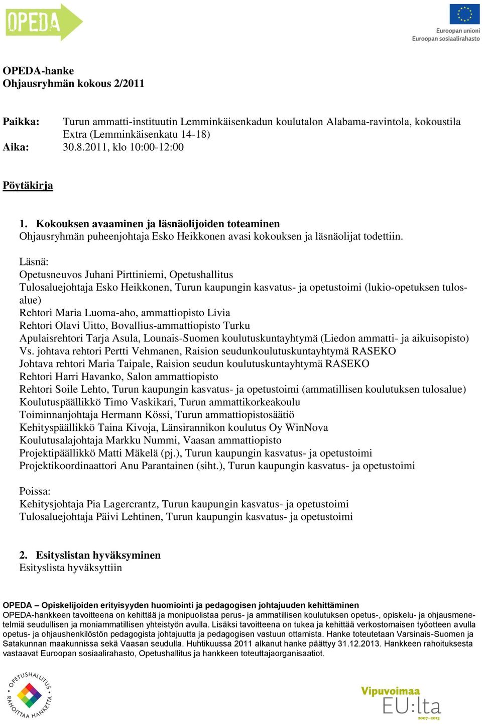 Läsnä: Opetusneuvos Juhani Pirttiniemi, Opetushallitus Tulosaluejohtaja Esko Heikkonen, Turun kaupungin kasvatus- ja opetustoimi (lukio-opetuksen tulosalue) Rehtori Maria Luoma-aho, ammattiopisto