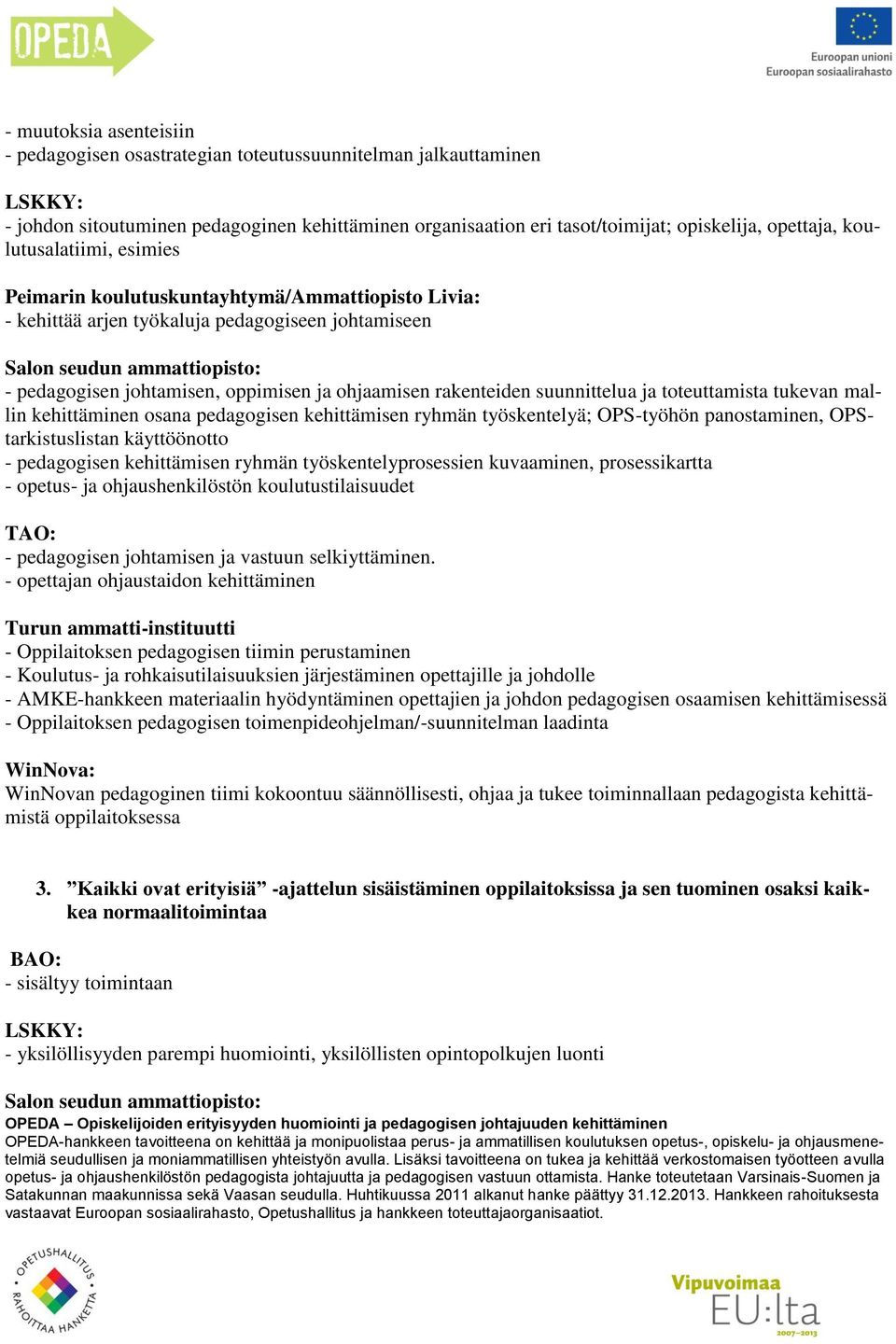 suunnittelua ja toteuttamista tukevan mallin kehittäminen osana pedagogisen kehittämisen ryhmän työskentelyä; OPS-työhön panostaminen, OPStarkistuslistan käyttöönotto - pedagogisen kehittämisen