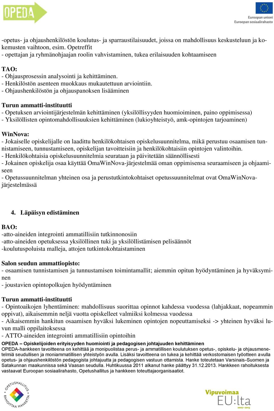 - Ohjaushenkilöstön ja ohjauspanoksen lisääminen Turun ammatti-instituutti - Opetuksen arviointijärjestelmän kehittäminen (yksilöllisyyden huomioiminen, paino oppimisessa) - Yksilöllisten