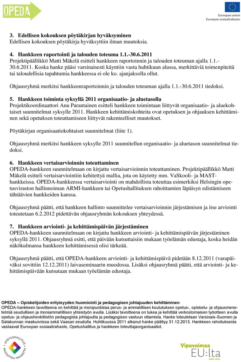 ajanjaksolla ollut. Ohjausryhmä merkitsi hankkeenraportoinnin ja talouden toteuman ajalla 1.1.-30.6.2011 tiedoksi. 5.