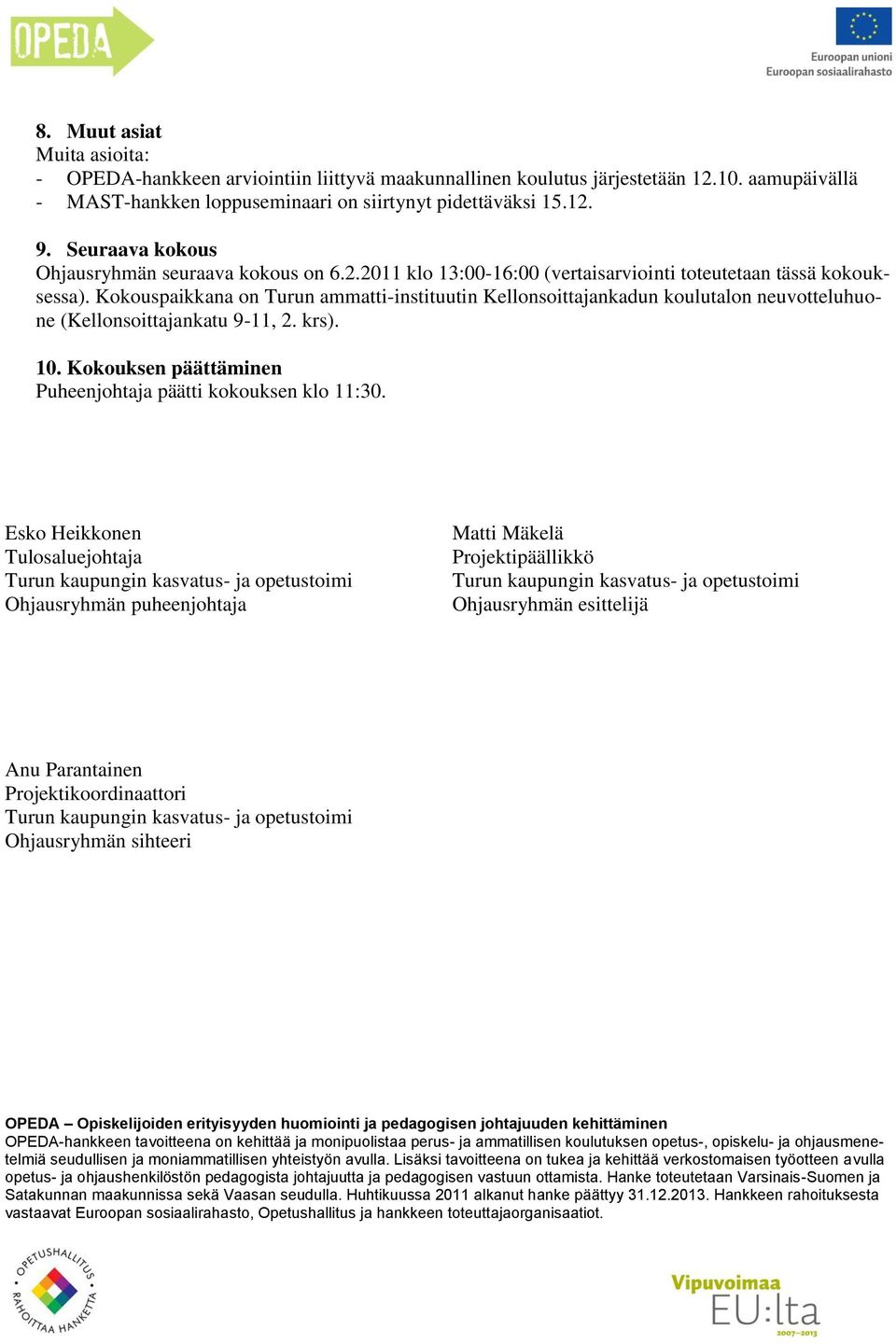 Kokouspaikkana on Turun ammatti-instituutin Kellonsoittajankadun koulutalon neuvotteluhuone (Kellonsoittajankatu 9-11, 2. krs). 10. Kokouksen päättäminen Puheenjohtaja päätti kokouksen klo 11:30.