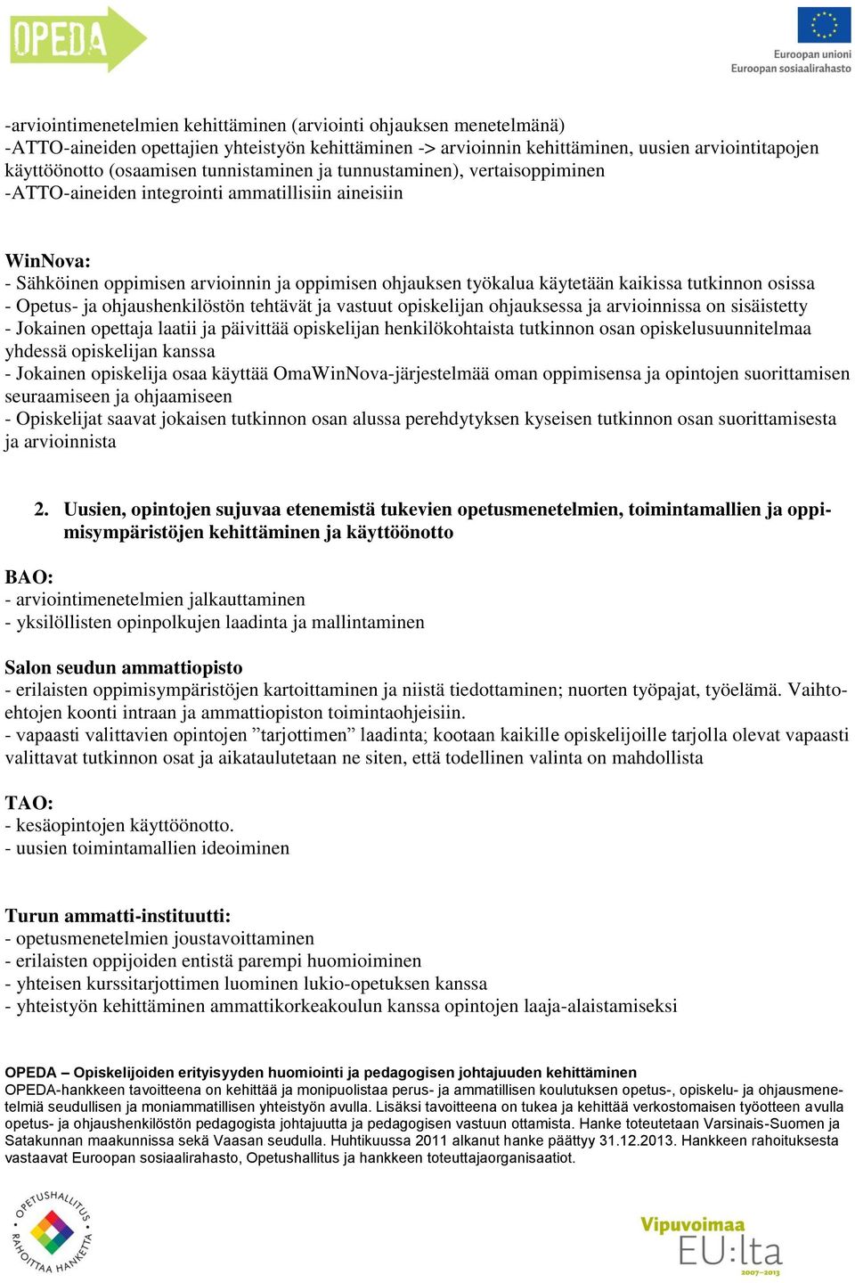 osissa - Opetus- ja ohjaushenkilöstön tehtävät ja vastuut opiskelijan ohjauksessa ja arvioinnissa on sisäistetty - Jokainen opettaja laatii ja päivittää opiskelijan henkilökohtaista tutkinnon osan