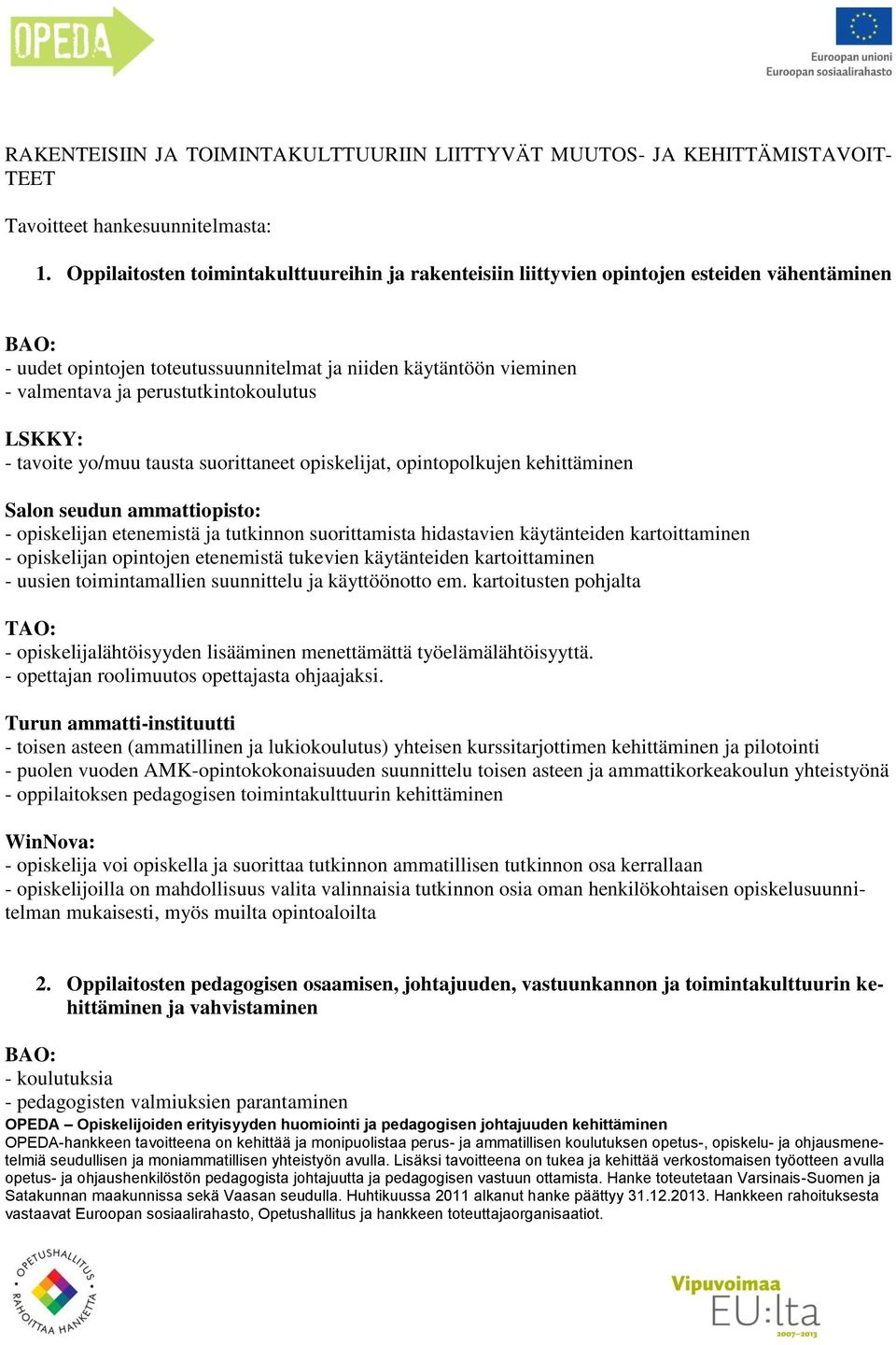 perustutkintokoulutus LSKKY: - tavoite yo/muu tausta suorittaneet opiskelijat, opintopolkujen kehittäminen - opiskelijan etenemistä ja tutkinnon suorittamista hidastavien käytänteiden kartoittaminen