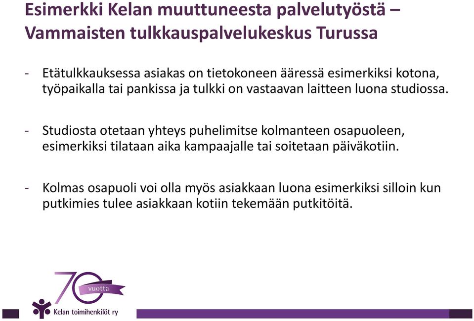 Studiosta otetaan yhteys puhelimitse kolmanteen osapuoleen, esimerkiksi tilataan aika kampaajalle tai soitetaan päiväkotiin.