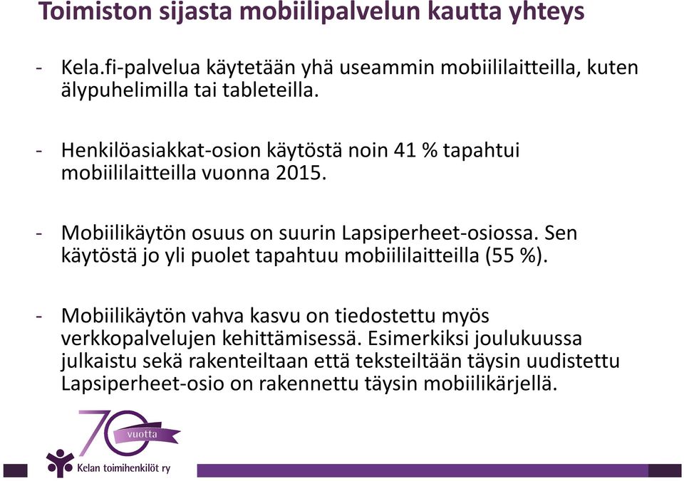 Sen käytöstä jo yli puolet tapahtuu mobiililaitteilla (55 %). Mobiilikäytön vahva kasvu on tiedostettu myös verkkopalvelujen kehittämisessä.