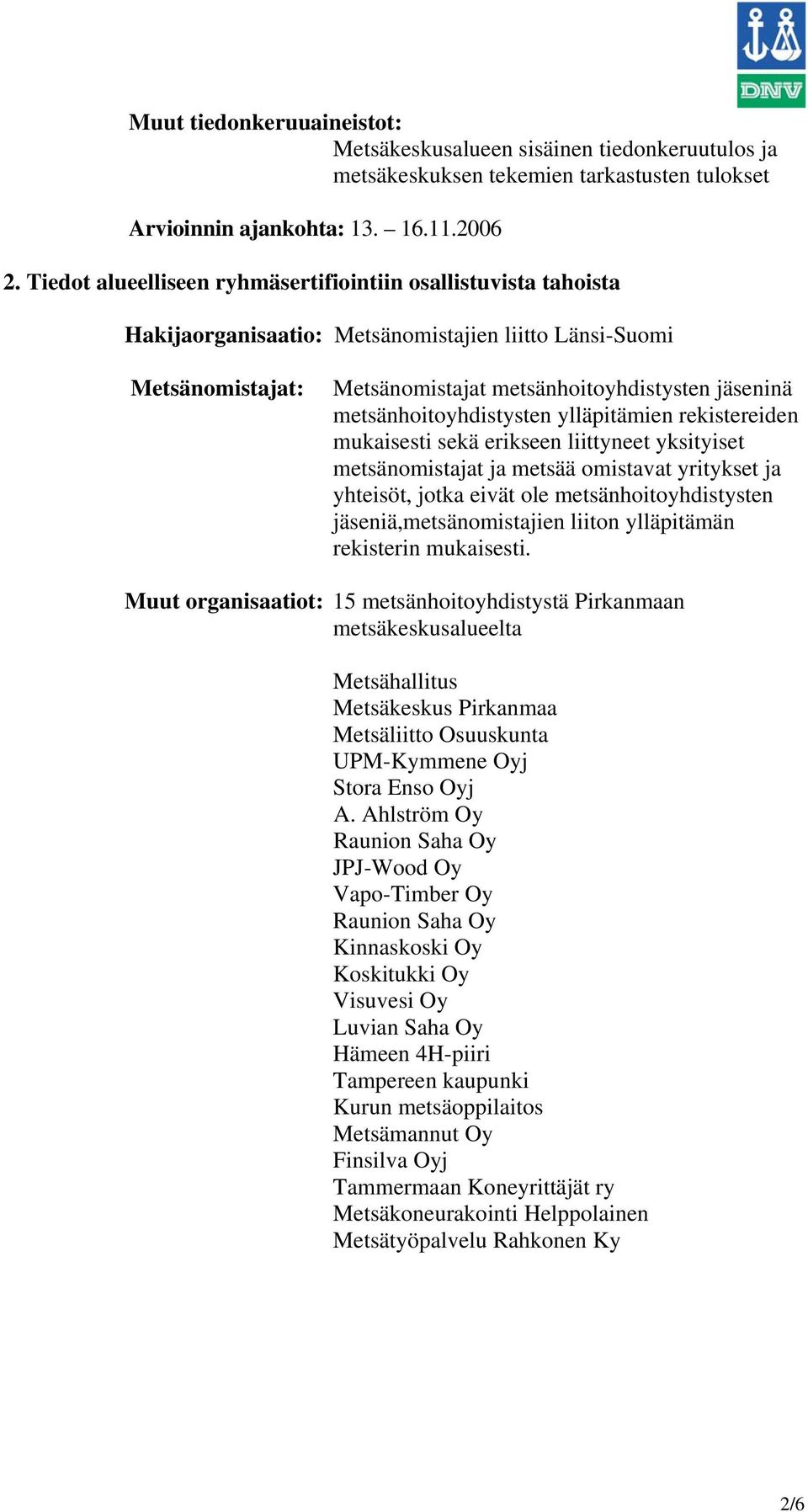 metsänhoitoyhdistysten ylläpitämien rekistereiden mukaisesti sekä erikseen liittyneet yksityiset metsänomistajat ja metsää omistavat yritykset ja yhteisöt, jotka eivät ole metsänhoitoyhdistysten