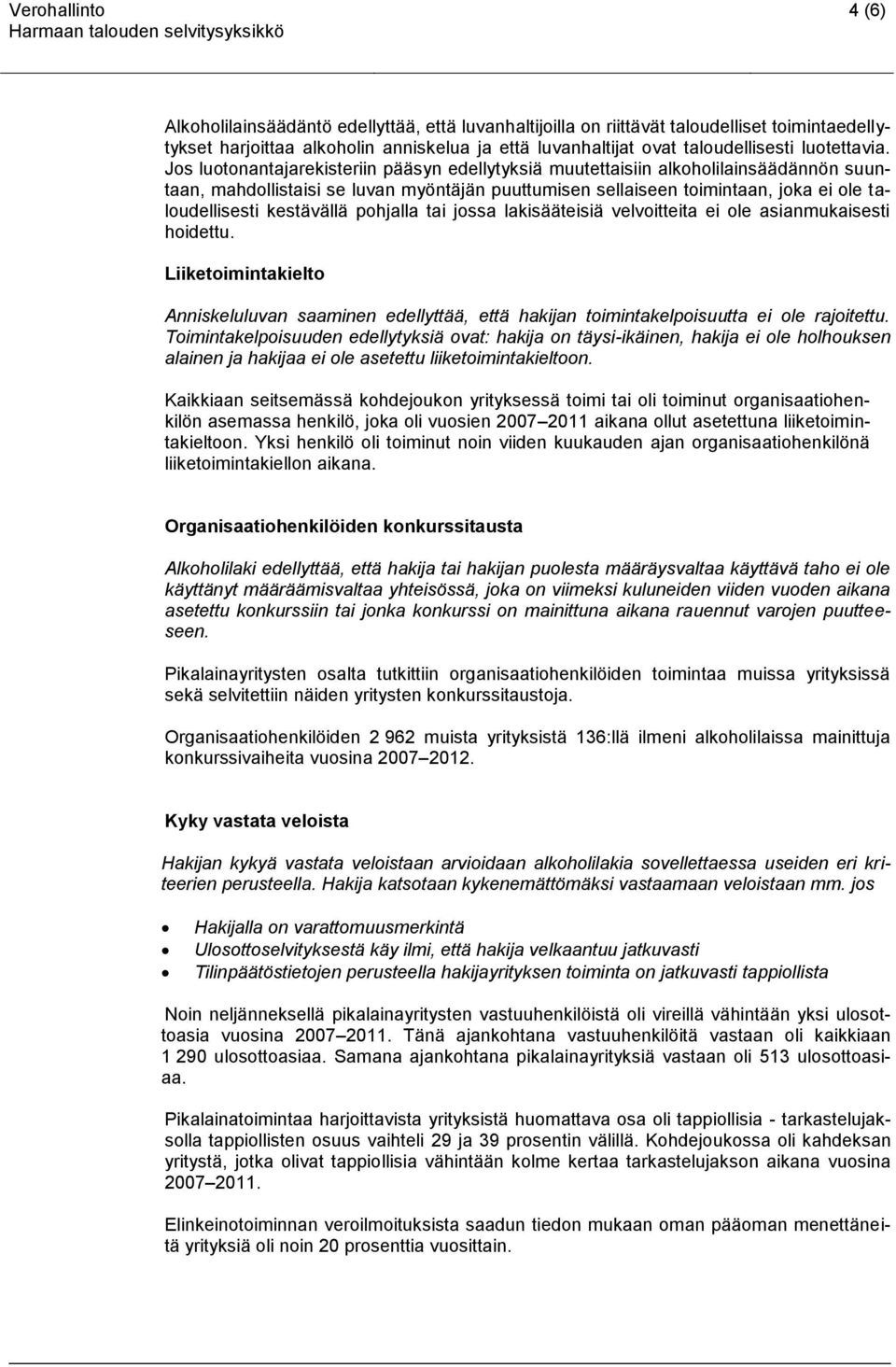 Jos luotonantajarekisteriin pääsyn edellytyksiä muutettaisiin alkoholilainsäädännön suuntaan, mahdollistaisi se luvan myöntäjän puuttumisen sellaiseen toimintaan, joka ei ole taloudellisesti