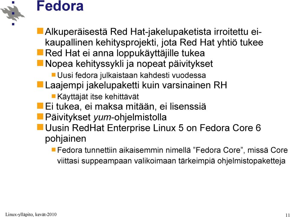 varsinainen RH Käyttäjät itse kehittävät Ei tukea, ei maksa mitään, ei lisenssiä Päivitykset yum-ohjelmistolla Uusin RedHat Enterprise Linux