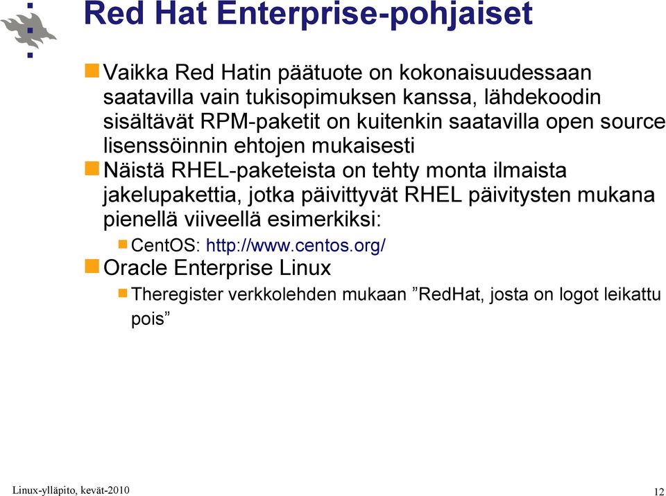 RHEL-paketeista on tehty monta ilmaista jakelupakettia, jotka päivittyvät RHEL päivitysten mukana pienellä viiveellä