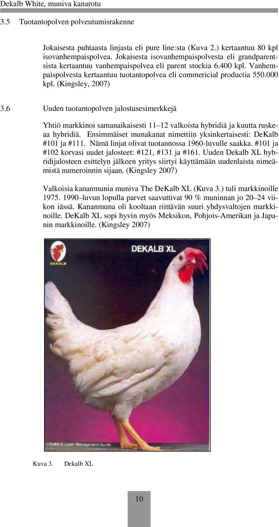 (Kingsley, 2007) 3.6 Uuden tuotantopolven jalostusesimerkkejä Yhtiö markkinoi samanaikaisesti 11 12 valkoista hybridiä ja kuutta ruskeaa hybridiä.