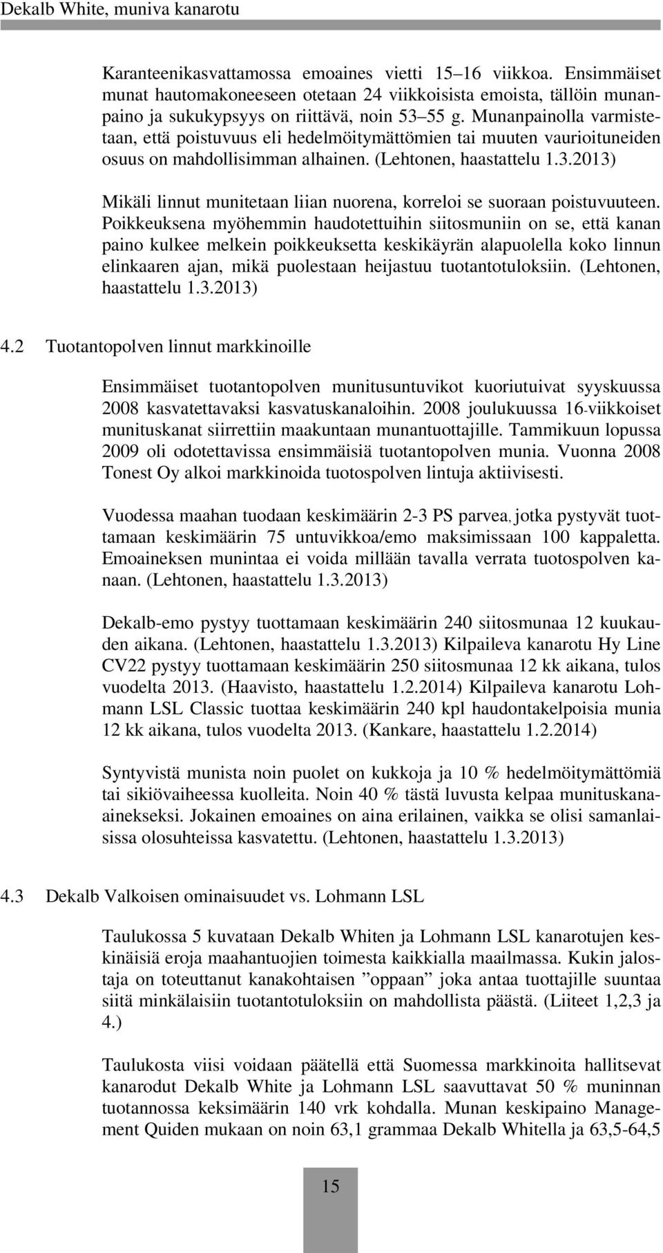 2013) Mikäli linnut munitetaan liian nuorena, korreloi se suoraan poistuvuuteen.