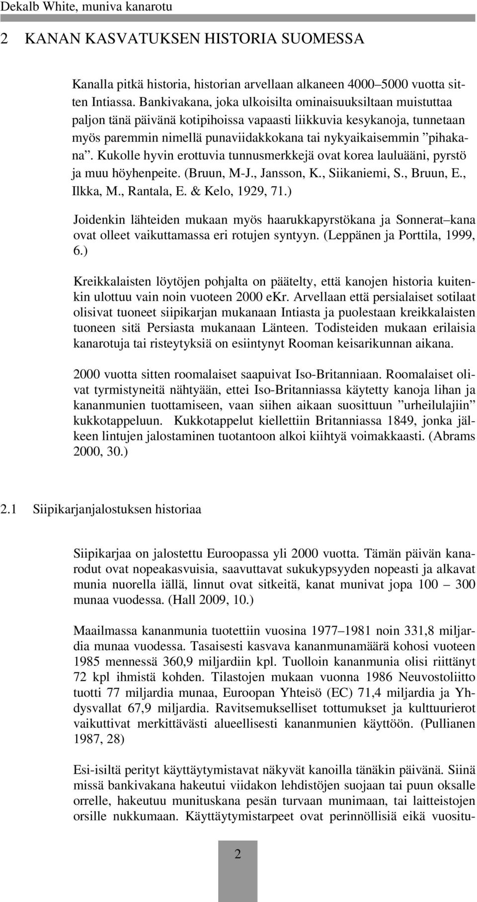 Kukolle hyvin erottuvia tunnusmerkkejä ovat korea lauluääni, pyrstö ja muu höyhenpeite. (Bruun, M-J., Jansson, K., Siikaniemi, S., Bruun, E., Ilkka, M., Rantala, E. & Kelo, 1929, 71.