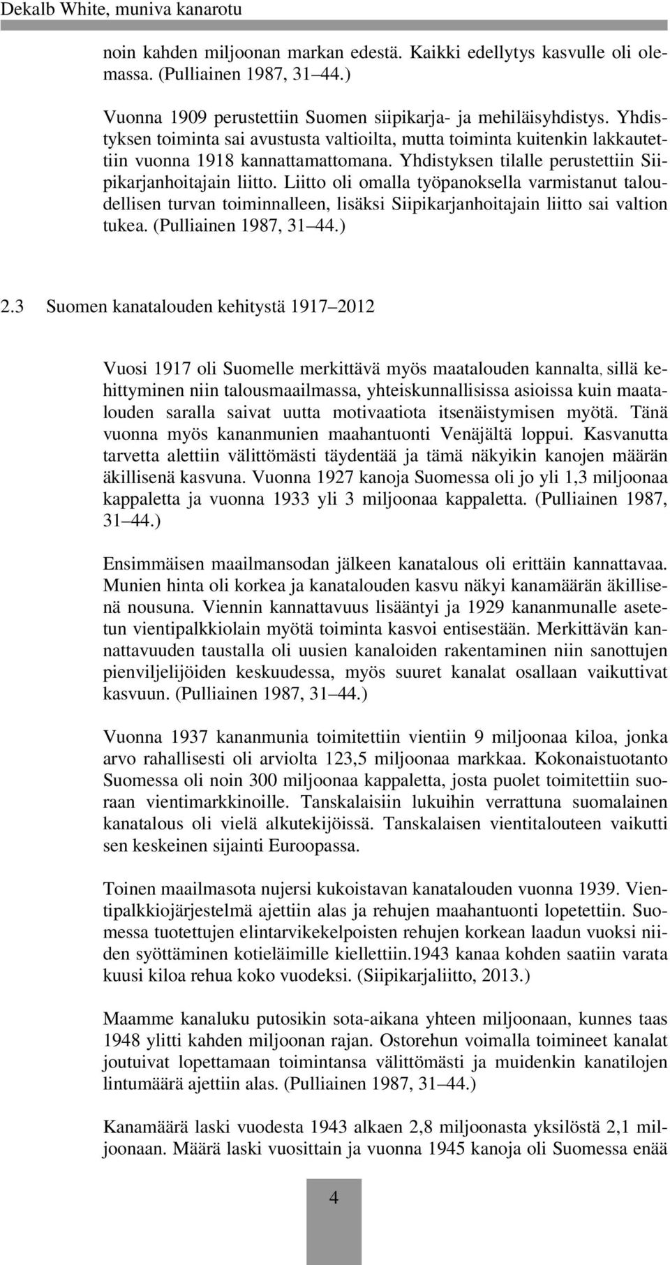 Liitto oli omalla työpanoksella varmistanut taloudellisen turvan toiminnalleen, lisäksi Siipikarjanhoitajain liitto sai valtion tukea. (Pulliainen 1987, 31 44.) 2.