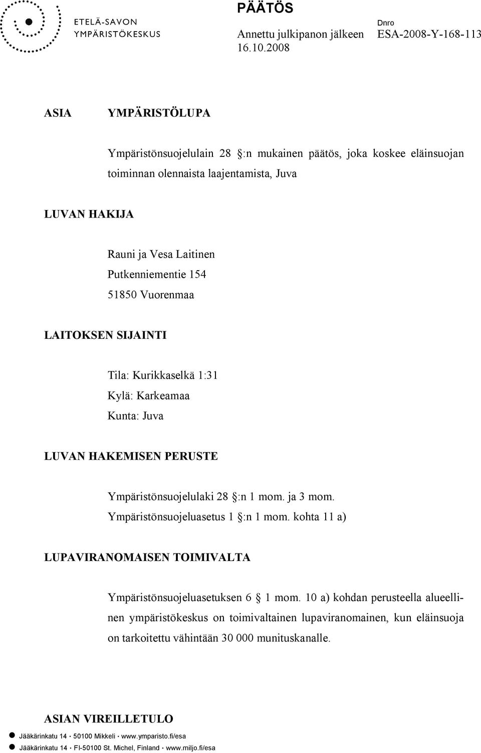 Putkenniementie 154 51850 Vuorenmaa LAITOKSEN SIJAINTI Tila: Kurikkaselkä 1:31 Kylä: Karkeamaa Kunta: Juva LUVAN HAKEMISEN PERUSTE Ympäristönsuojelulaki 28 :n 1 mom. ja 3 mom.