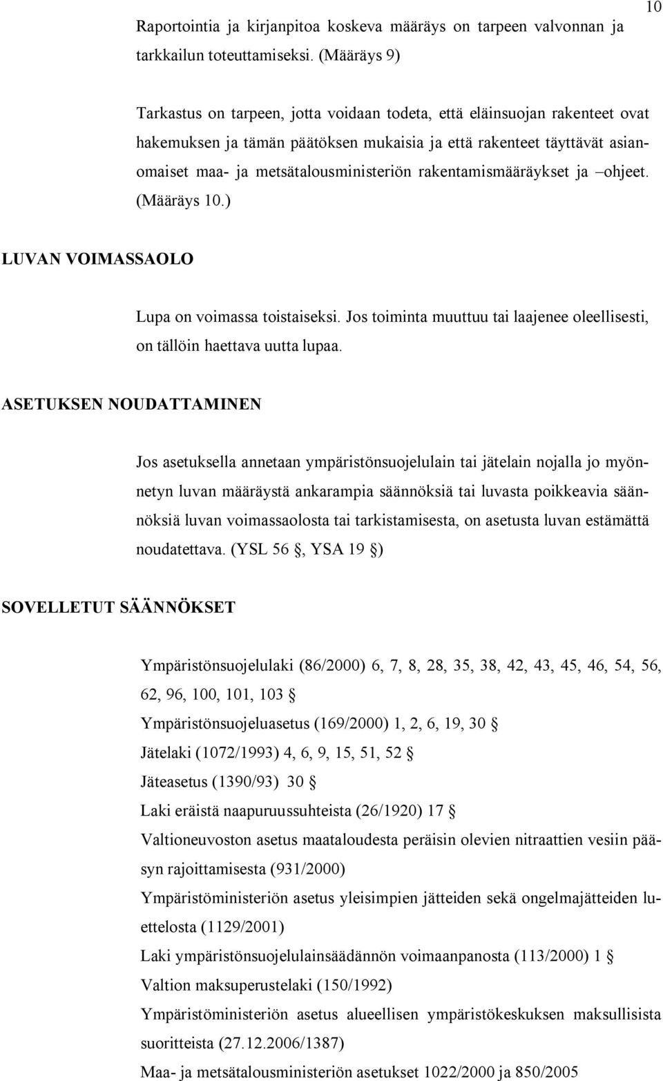 metsätalousministeriön rakentamismääräykset ja ohjeet. (Määräys 10.) LUVAN VOIMASSAOLO Lupa on voimassa toistaiseksi. Jos toiminta muuttuu tai laajenee oleellisesti, on tällöin haettava uutta lupaa.