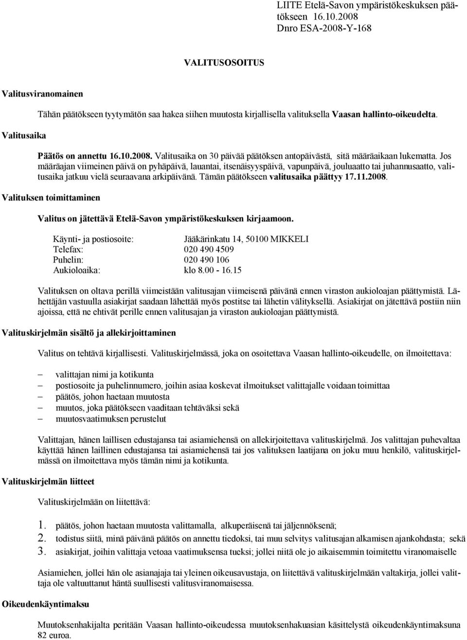 Päätös on annettu 16.10.2008. Valitusaika on 30 päivää päätöksen antopäivästä, sitä määräaikaan lukematta.