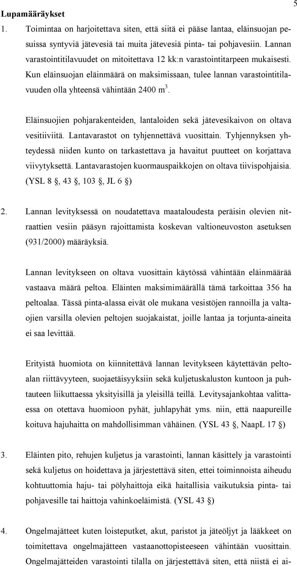 Eläinsuojien pohjarakenteiden, lantaloiden sekä jätevesikaivon on oltava vesitiiviitä. Lantavarastot on tyhjennettävä vuosittain.