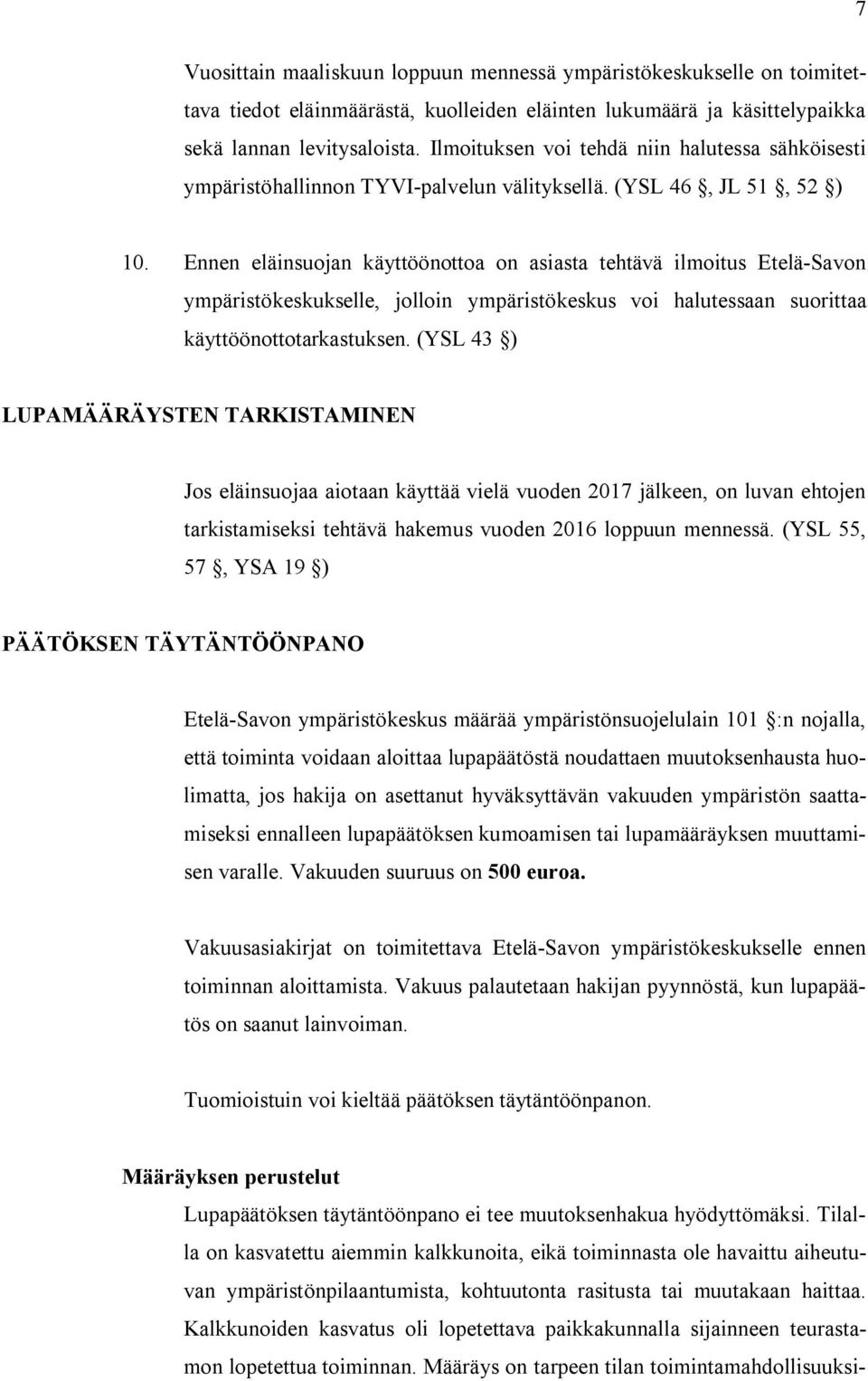 Ennen eläinsuojan käyttöönottoa on asiasta tehtävä ilmoitus Etelä Savon ympäristökeskukselle, jolloin ympäristökeskus voi halutessaan suorittaa käyttöönottotarkastuksen.