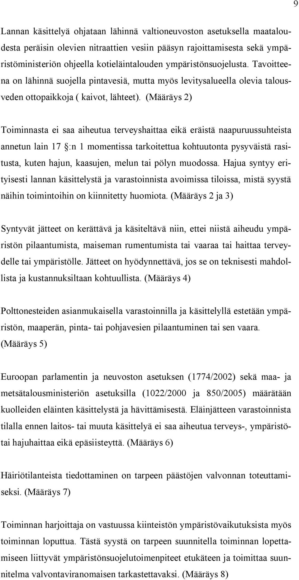 (Määräys 2) Toiminnasta ei saa aiheutua terveyshaittaa eikä eräistä naapuruussuhteista annetun lain 17 :n 1 momentissa tarkoitettua kohtuutonta pysyväistä rasitusta, kuten hajun, kaasujen, melun tai