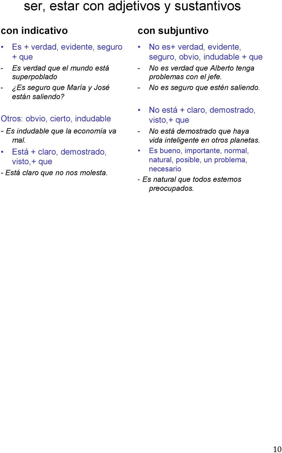 con subjuntivo No es+ verdad, evidente, seguro, obvio, indudable + que - No es verdad que Alberto tenga problemas con el jefe. - No es seguro que estén saliendo.