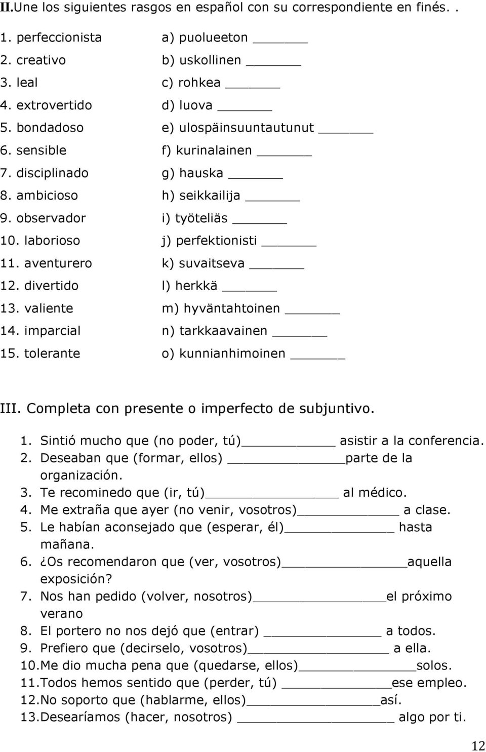 aventurero k) suvaitseva 12. divertido l) herkkä 13. valiente m) hyväntahtoinen 14. imparcial n) tarkkaavainen 15. tolerante o) kunnianhimoinen III. Completa con presente o imperfecto de subjuntivo.