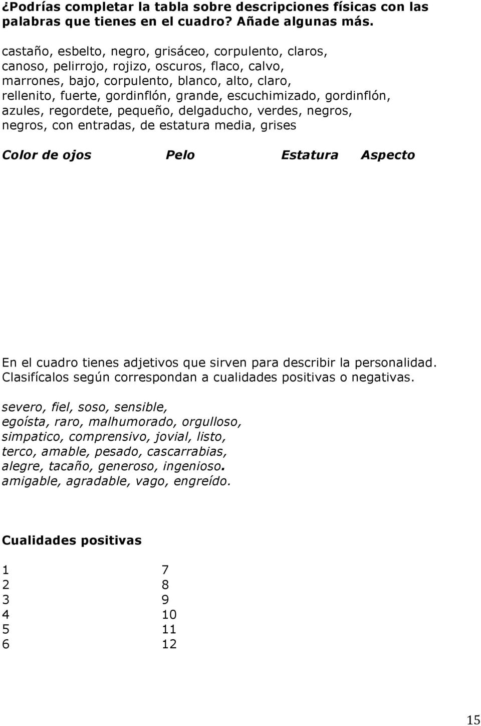 escuchimizado, gordinflón, azules, regordete, pequeño, delgaducho, verdes, negros, negros, con entradas, de estatura media, grises Color de ojos Pelo Estatura Aspecto 6.