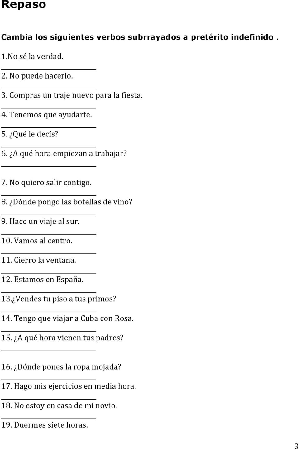 Hace un viaje al sur. 10. Vamos al centro. 11. Cierro la ventana. 12. Estamos en España. 13. Vendes tu piso a tus primos? 14.