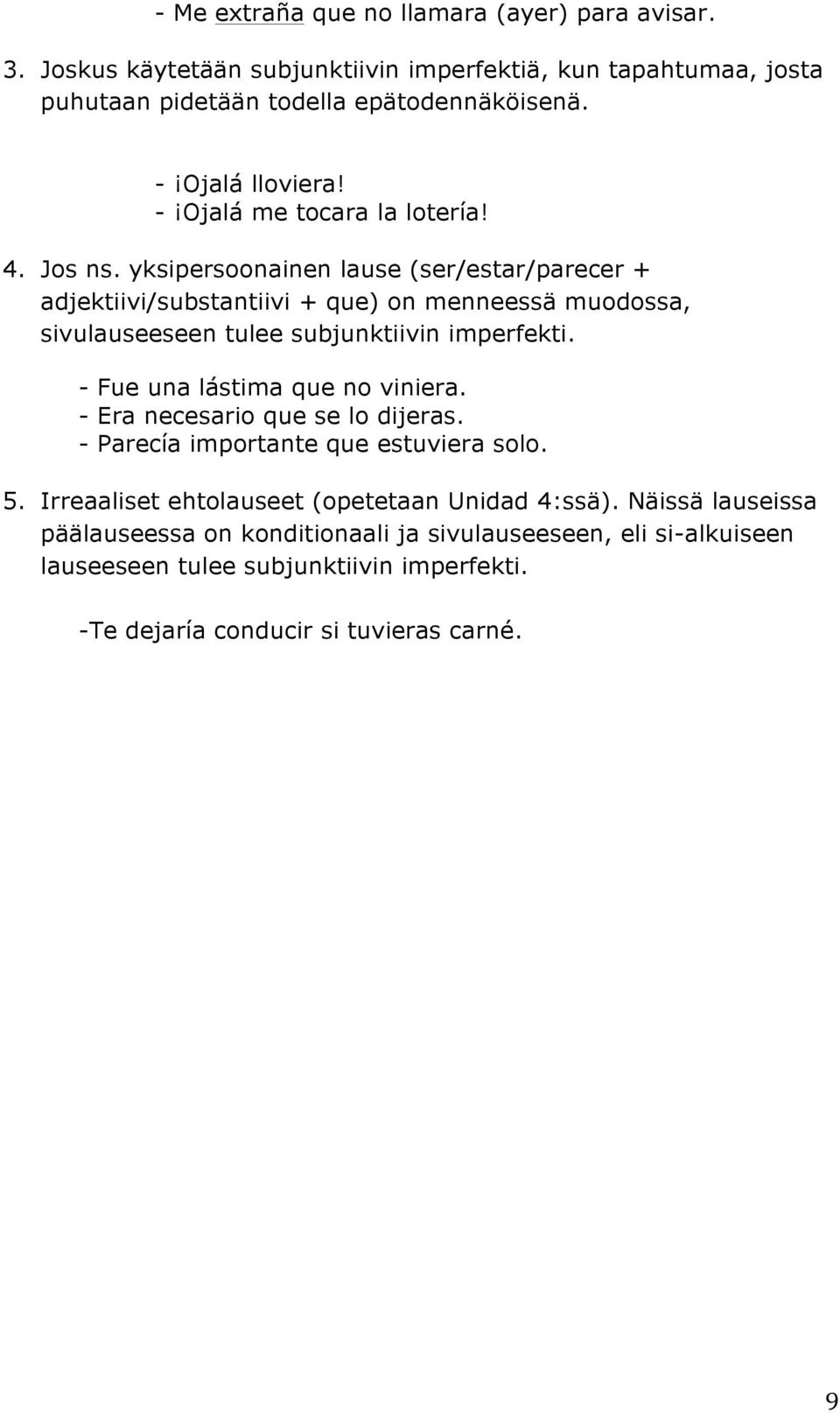 yksipersoonainen lause (ser/estar/parecer + adjektiivi/substantiivi + que) on menneessä muodossa, sivulauseeseen tulee subjunktiivin imperfekti.