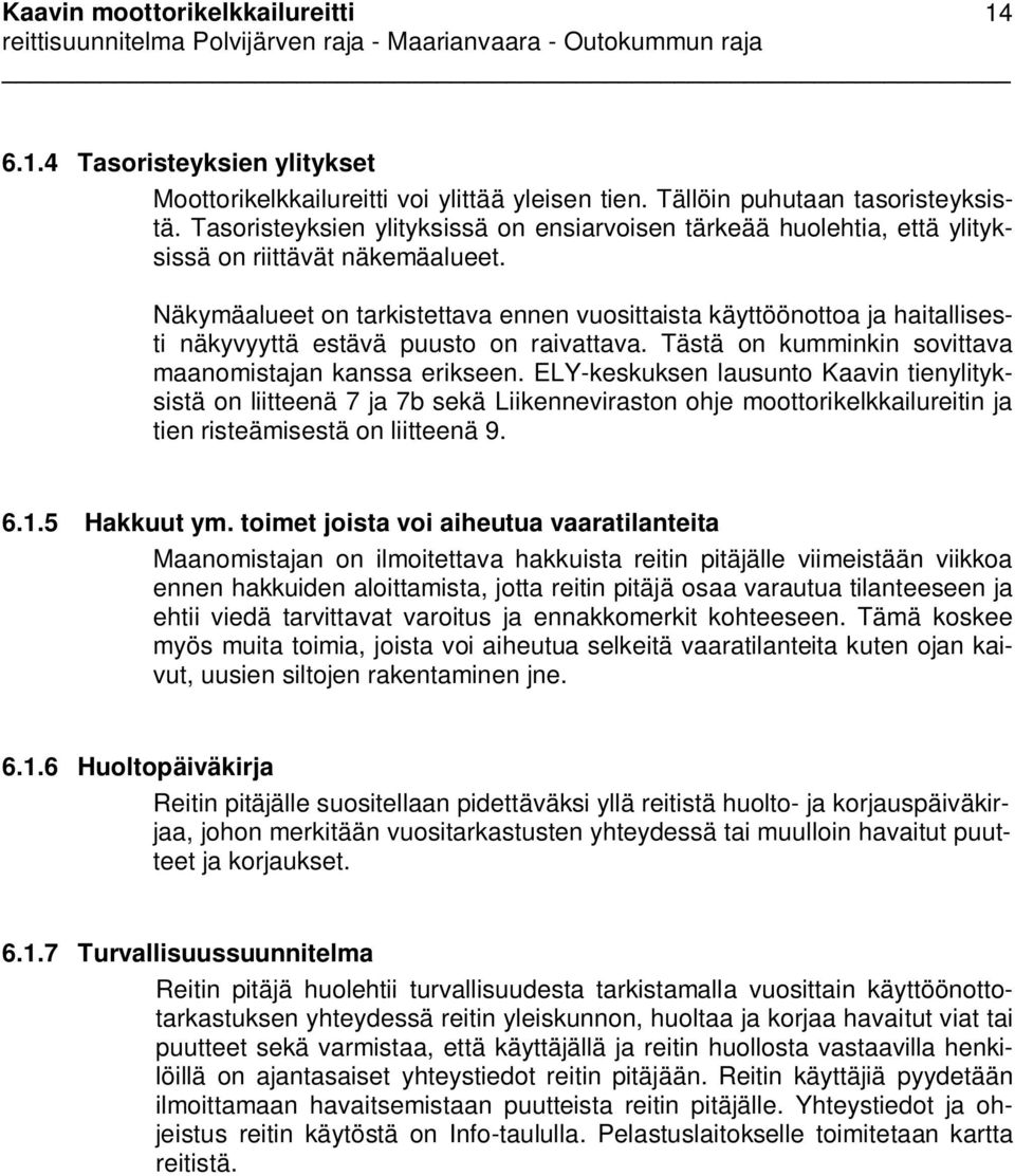 Näkymäalueet on tarkistettava ennen vuosittaista käyttöönottoa ja haitallisesti näkyvyyttä estävä puusto on raivattava. Tästä on kumminkin sovittava maanomistajan kanssa erikseen.