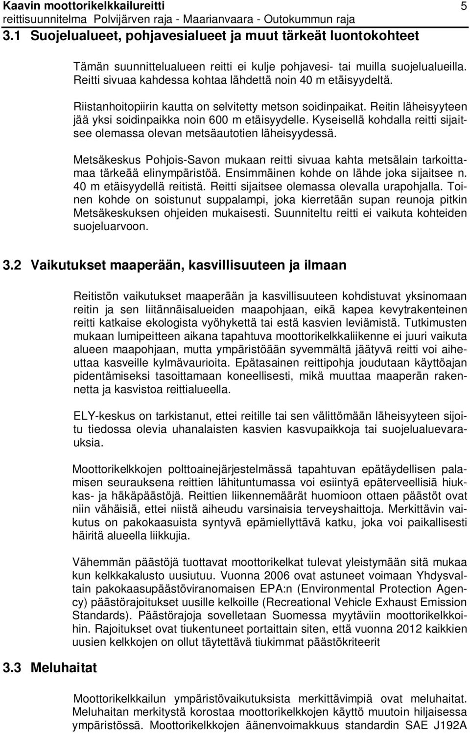 Kyseisellä kohdalla reitti sijaitsee olemassa olevan metsäautotien läheisyydessä. Metsäkeskus Pohjois-Savon mukaan reitti sivuaa kahta metsälain tarkoittamaa tärkeää elinympäristöä.