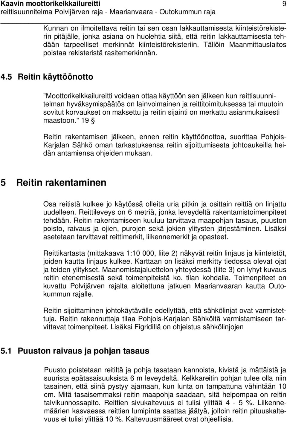 5 Reitin käyttöönotto "Moottorikelkkailureitti voidaan ottaa käyttöön sen jälkeen kun reittisuunnitelman hyväksymispäätös on lainvoimainen ja reittitoimituksessa tai muutoin sovitut korvaukset on