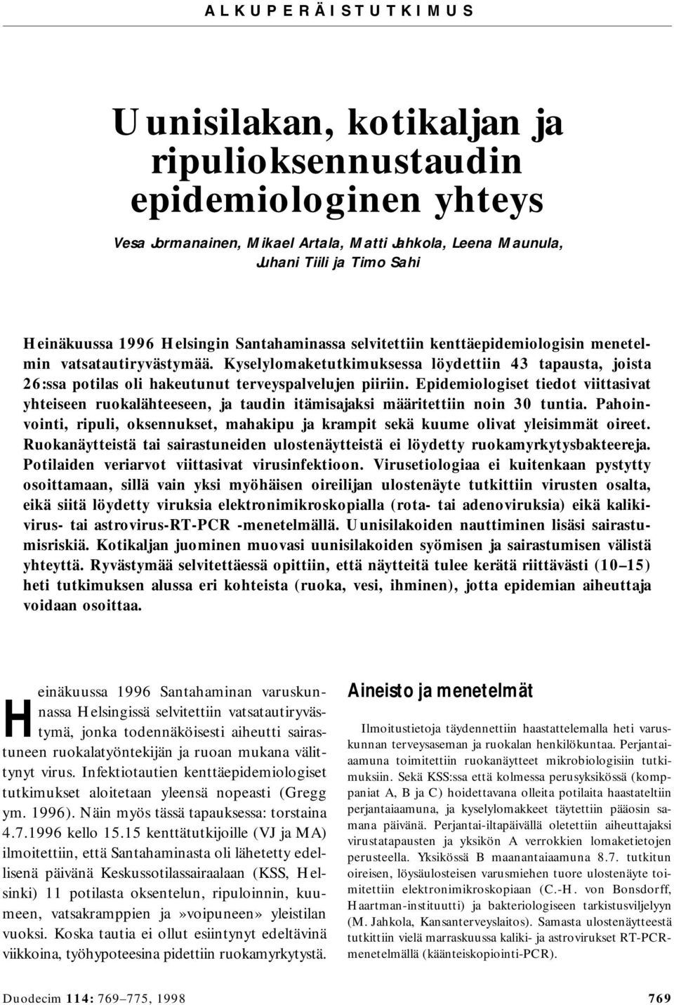 Kyselylomaketutkimuksessa löydettiin 43 tapausta, joista 26:ssa potilas oli hakeutunut terveyspalvelujen piiriin.