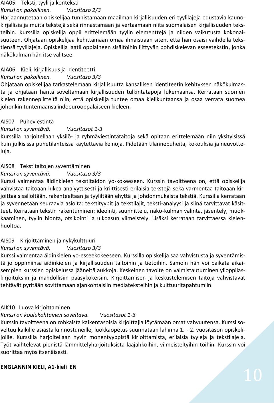 kirjallisuuden teksteihin. Kurssilla opiskelija oppii erittelemään tyylin elementtejä ja niiden vaikutusta kokonaisuuteen.