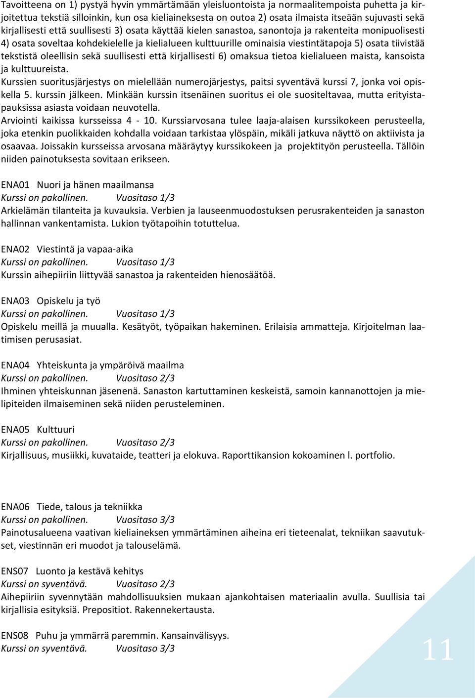 tiivistää tekstistä oleellisin sekä suullisesti että kirjallisesti 6) omaksua tietoa kielialueen maista, kansoista ja kulttuureista.