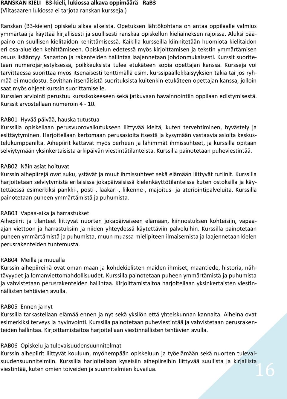 Kaikilla kursseilla kiinnitetään huomiota kielitaidon eri osa-alueiden kehittämiseen. Opiskelun edetessä myös kirjoittamisen ja tekstin ymmärtämisen osuus lisääntyy.
