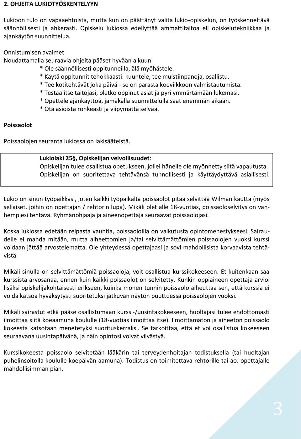 Onnistumisen avaimet Noudattamalla seuraavia ohjeita pääset hyvään alkuun: * Ole säännöllisesti oppitunneilla, älä myöhästele. * Käytä oppitunnit tehokkaasti: kuuntele, tee muistiinpanoja, osallistu.