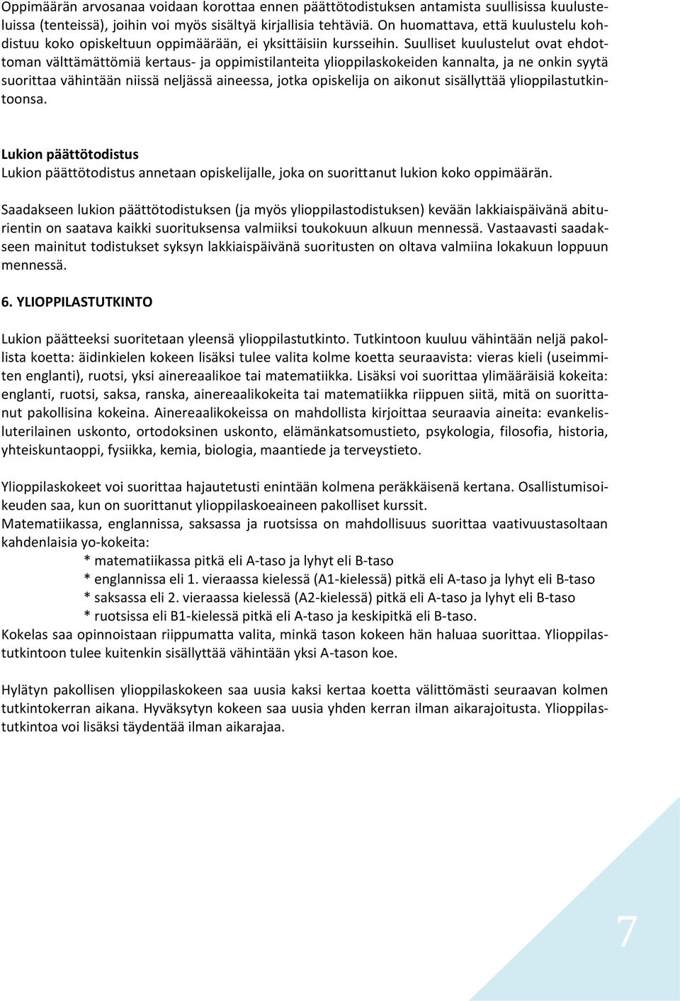 Suulliset kuulustelut ovat ehdottoman välttämättömiä kertaus- ja oppimistilanteita ylioppilaskokeiden kannalta, ja ne onkin syytä suorittaa vähintään niissä neljässä aineessa, jotka opiskelija on