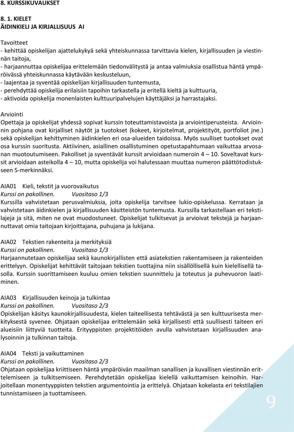 erittelemään tiedonvälitystä ja antaa valmiuksia osallistua häntä ympäröivässä yhteiskunnassa käytävään keskusteluun, - laajentaa ja syventää opiskelijan kirjallisuuden tuntemusta, - perehdyttää