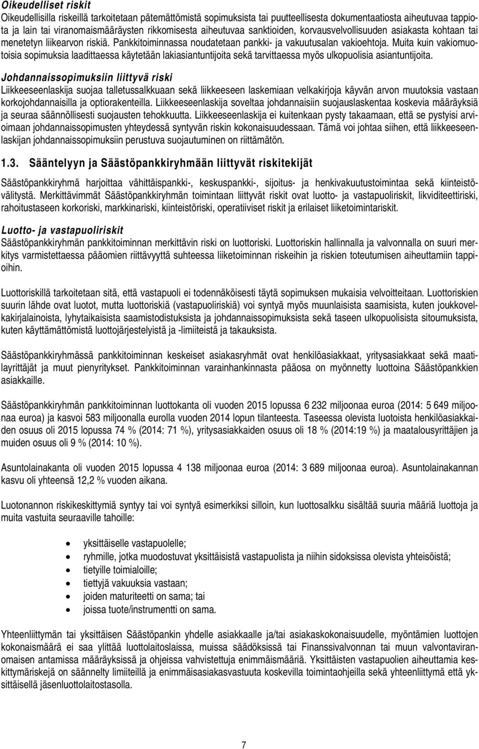 Muita kuin vakiomuotoisia sopimuksia laadittaessa käytetään lakiasiantuntijoita sekä tarvittaessa myös ulkopuolisia asiantuntijoita.