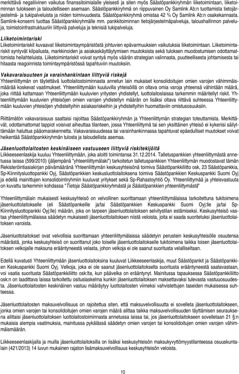 Samlink-konserni tuottaa Säästöpankkiryhmälle mm. pankkitoiminnan tietojärjestelmäpalveluja, taloushallinnon palveluja, toimistoinfrastruktuuriin liittyviä palveluja ja teknisiä tukipalveluja.