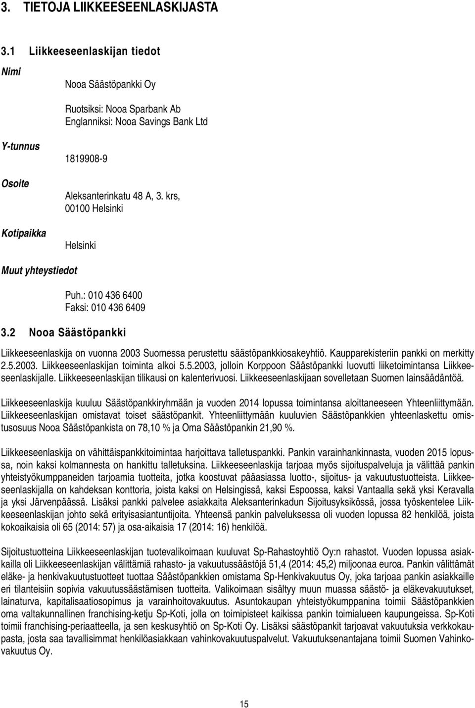 krs, 00100 Helsinki Helsinki Muut yhteystiedot Puh.: 010 436 6400 Faksi: 010 436 6409 3.2 Nooa Säästöpankki Liikkeeseenlaskija on vuonna 2003 Suomessa perustettu säästöpankkiosakeyhtiö.