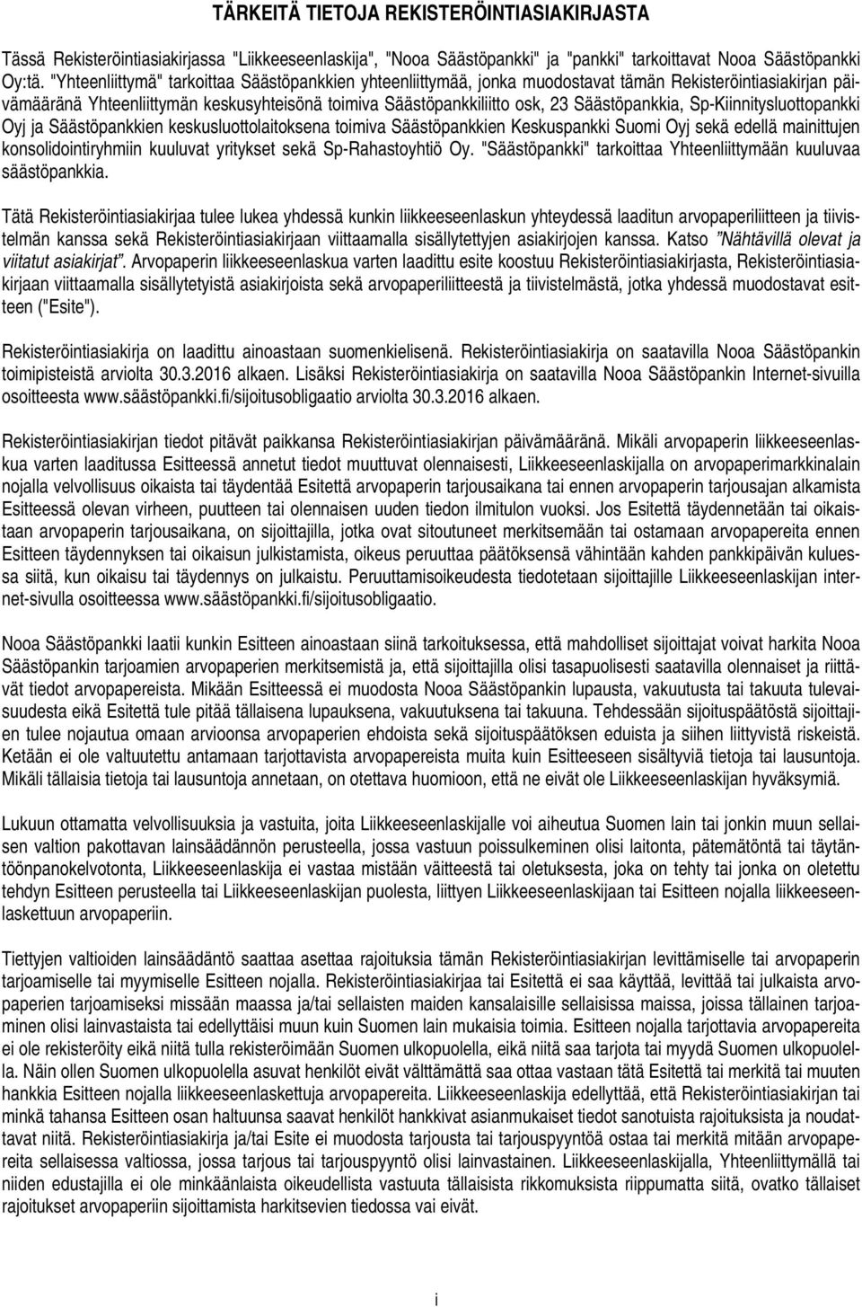 Säästöpankkia, Sp-Kiinnitysluottopankki Oyj ja Säästöpankkien keskusluottolaitoksena toimiva Säästöpankkien Keskuspankki Suomi Oyj sekä edellä mainittujen konsolidointiryhmiin kuuluvat yritykset sekä